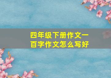 四年级下册作文一百字作文怎么写好