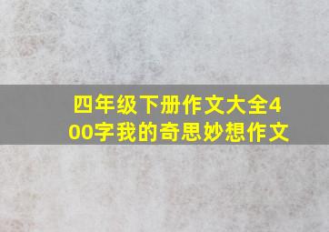 四年级下册作文大全400字我的奇思妙想作文