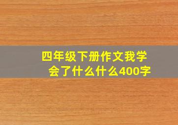 四年级下册作文我学会了什么什么400字