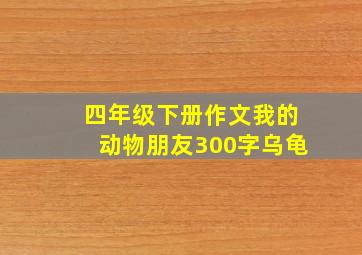 四年级下册作文我的动物朋友300字乌龟