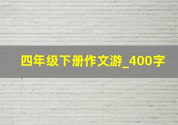 四年级下册作文游_400字