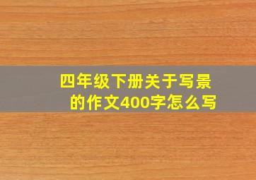 四年级下册关于写景的作文400字怎么写