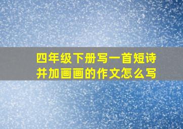 四年级下册写一首短诗并加画画的作文怎么写