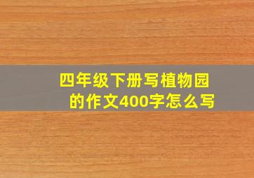 四年级下册写植物园的作文400字怎么写