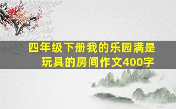 四年级下册我的乐园满是玩具的房间作文400字