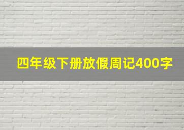 四年级下册放假周记400字