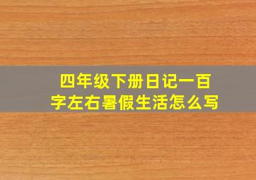 四年级下册日记一百字左右暑假生活怎么写