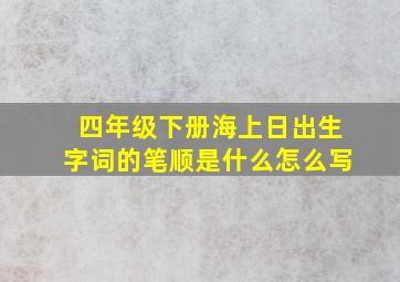 四年级下册海上日出生字词的笔顺是什么怎么写