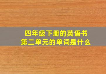 四年级下册的英语书第二单元的单词是什么