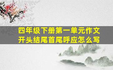 四年级下册第一单元作文开头结尾首尾呼应怎么写