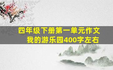 四年级下册第一单元作文我的游乐园400字左右