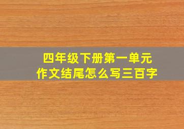 四年级下册第一单元作文结尾怎么写三百字