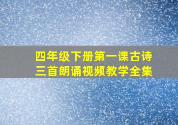 四年级下册第一课古诗三首朗诵视频教学全集