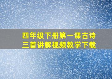 四年级下册第一课古诗三首讲解视频教学下载