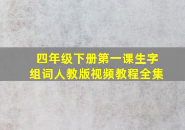 四年级下册第一课生字组词人教版视频教程全集