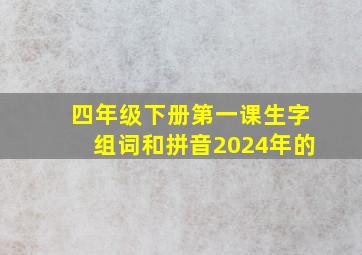 四年级下册第一课生字组词和拼音2024年的