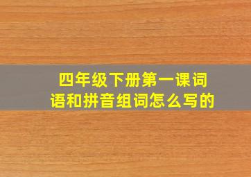 四年级下册第一课词语和拼音组词怎么写的