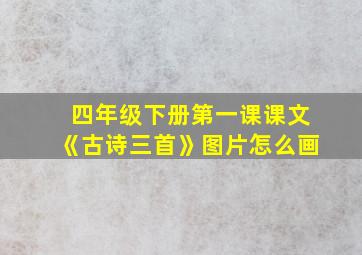 四年级下册第一课课文《古诗三首》图片怎么画