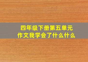 四年级下册第五单元作文我学会了什么什么