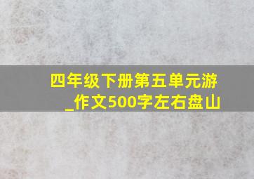 四年级下册第五单元游_作文500字左右盘山