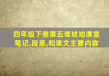 四年级下册第五课琥珀课堂笔记,段意,和课文主要内容