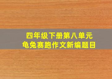 四年级下册第八单元龟兔赛跑作文新编题目