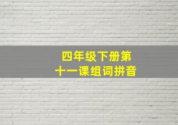 四年级下册第十一课组词拼音