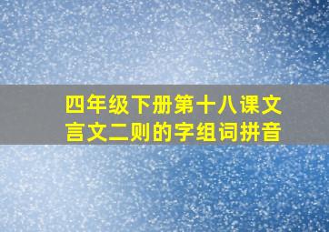 四年级下册第十八课文言文二则的字组词拼音