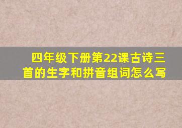 四年级下册第22课古诗三首的生字和拼音组词怎么写