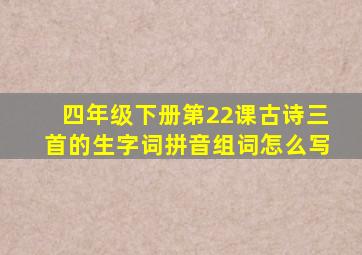 四年级下册第22课古诗三首的生字词拼音组词怎么写