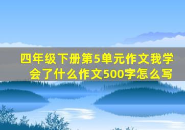 四年级下册第5单元作文我学会了什么作文500字怎么写