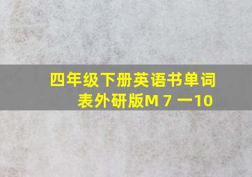 四年级下册英语书单词表外研版M 7 一10