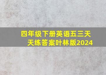 四年级下册英语五三天天练答案叶林版2024