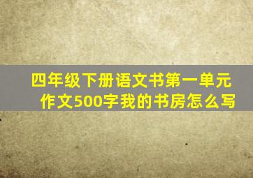 四年级下册语文书第一单元作文500字我的书房怎么写