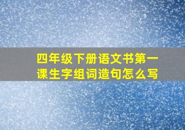 四年级下册语文书第一课生字组词造句怎么写