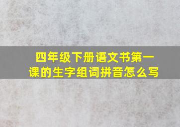 四年级下册语文书第一课的生字组词拼音怎么写