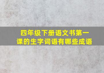 四年级下册语文书第一课的生字词语有哪些成语