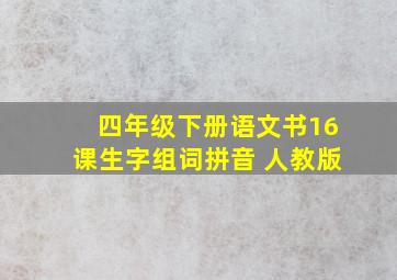 四年级下册语文书16课生字组词拼音 人教版