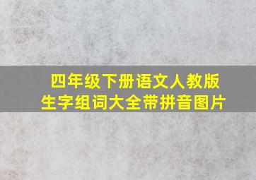 四年级下册语文人教版生字组词大全带拼音图片