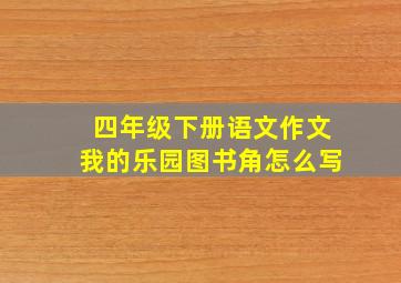 四年级下册语文作文我的乐园图书角怎么写