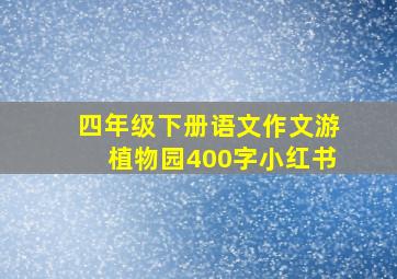 四年级下册语文作文游植物园400字小红书