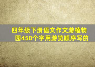 四年级下册语文作文游植物园450个字用游览顺序写的