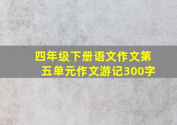 四年级下册语文作文第五单元作文游记300字