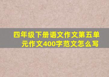 四年级下册语文作文第五单元作文400字范文怎么写