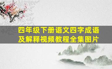 四年级下册语文四字成语及解释视频教程全集图片