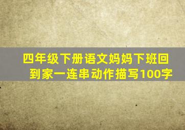 四年级下册语文妈妈下班回到家一连串动作描写100字