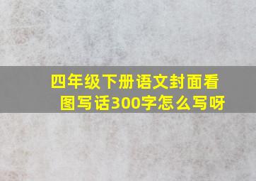 四年级下册语文封面看图写话300字怎么写呀