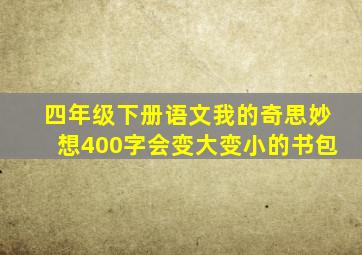 四年级下册语文我的奇思妙想400字会变大变小的书包