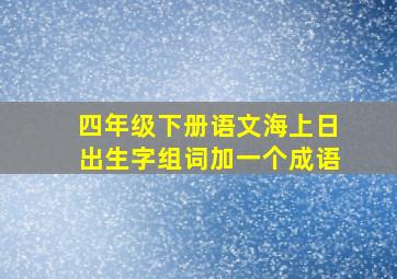 四年级下册语文海上日出生字组词加一个成语