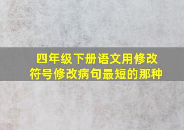 四年级下册语文用修改符号修改病句最短的那种